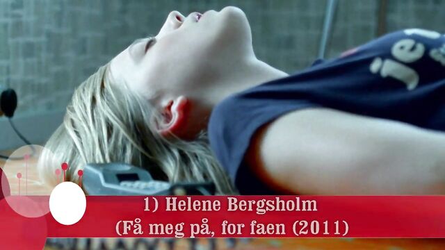 1) Helene Bergsholm (Fa meg pa, for faen) Norwegain movie
