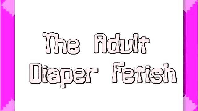 The Adult Diaper Fetish